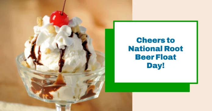 August 6 - National Root Beer Float Day